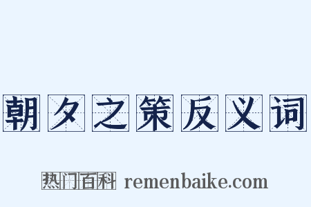 朝夕之策反义词是什么意思的图片